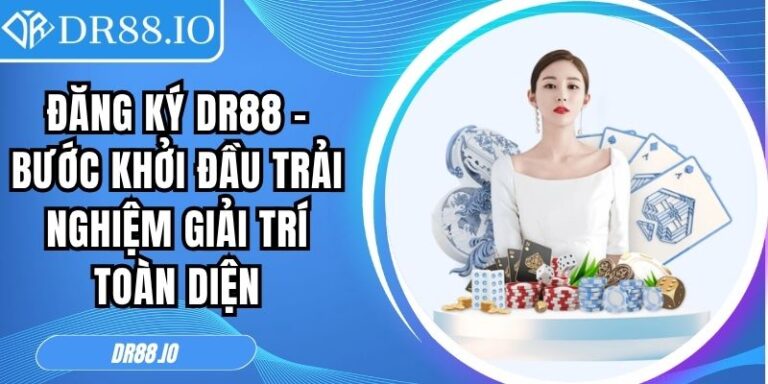 Đăng Ký DR88 – Bước Khởi Đầu Trải Nghiệm Giải Trí Toàn Diện 9 đăng ký DR88