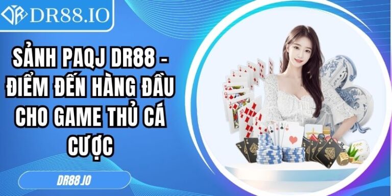 Sảnh PAQJ DR88 – Điểm Đến Hàng Đầu Cho Game Thủ Cá Cược 6 Sảnh PAQJ DR88